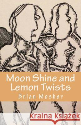 Moonshine and Lemon Twists: Selected Poems - 2012-2014 Brian Mosher 9781530529551 Createspace Independent Publishing Platform - książka