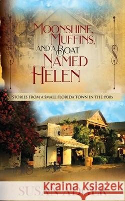 Moonshine, Muffins, and a Boat Named Helen: Stories from a Small Florida Town in the 1930S Susan Adger 9781945760495 Grey Gecko Press - książka