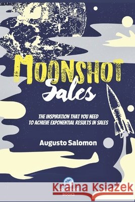 Moonshot Sales: The inspiration that you need to achieve exponential results in sales Gabriela Gasparin, Augusto Salomon, Cleber Machado 9798645697426 Independently Published - książka