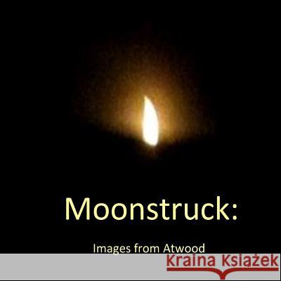 Moonstruck: : Images from Atwood Atwood Cutting 9781519561626 Createspace Independent Publishing Platform - książka