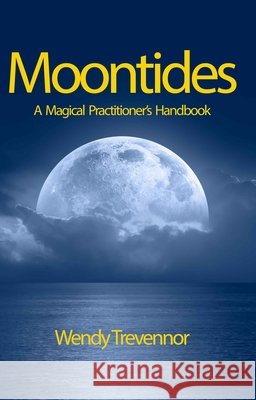 Moontides: A Magical Practitioner's Handbook Wendy Trevennor 9781915580221 Green Magic Publishing - książka