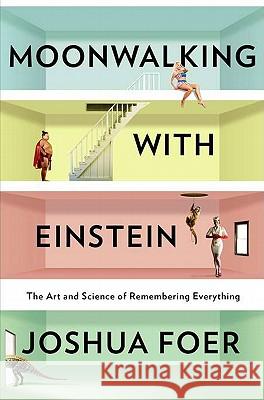 Moonwalking with Einstein: The Art and Science of Remembering Everything Joshua Foer 9781594202292 Penguin Press - książka