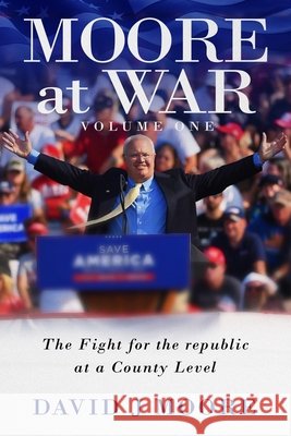 MOORE at WAR: My Fight for the Republic at a County Level Moore, David J. 9798248936731 Independently Published - książka