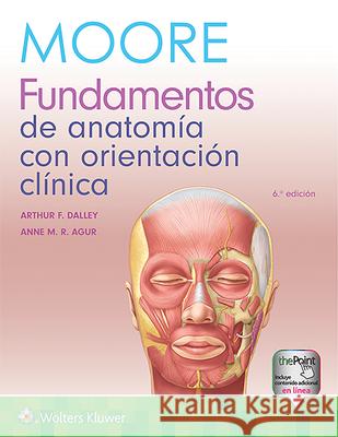 Moore. Fundamentos de anatomia con orientacion clinica Dr. Keith L. Moore, MSc PhD FIAC FRSM FA Arthur F. Dalley, PhD Anne M.R. Agur, BSc (OT), MSc, PhD 9788417602512 Lippincott Williams & Wilkins - książka