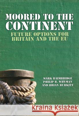 Moored to the Continent?: Future Options for Britain and the EU Mark Baimbridge Philip B. Whyman Brian Burkitt 9781845401924 Imprint Academic - książka