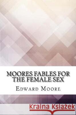 Moores Fables for the Female Sex Edward Moore 9781975642174 Createspace Independent Publishing Platform - książka