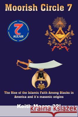 Moorish Circle 7: The Rise of the Islamic Faith Among Blacks in America and it's masonic origins Moore, Keith 9781420836714 Authorhouse - książka