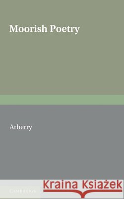 Moorish Poetry: A Translation of the Pennants an Anthology Compiled in 1243 by the Andalusian Ibn Sa'id Arberry, A. J. 9780521170673 Cambridge University Press - książka