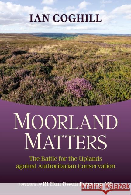 Moorland Matters: The Battle for the Uplands against Authoritarian Conservation Ian Coghill 9781846893476 Quiller Publishing Ltd - książka