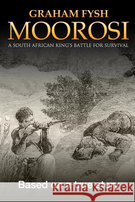 Moorosi: A South African King's Battle for Survival Graham Fysh 9780962898730 Lifetime Creations - książka