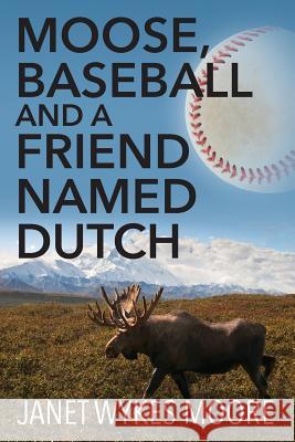Moose, Baseball And A Friend Named Dutch Moore, Janet Wykes 9781478767343 Outskirts Press - książka