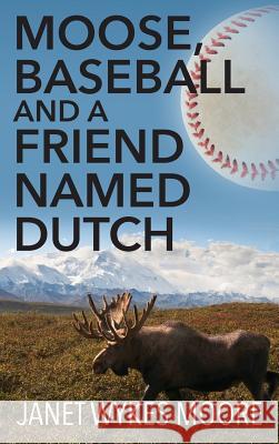 Moose, Baseball And A Friend Named Dutch Moore, Janet Wykes 9781478768456 Outskirts Press - książka