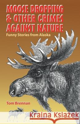 Moose Dropping and Other Crimes Against Nature Brennan, Tom 9780945397847 Epicenter Press - książka