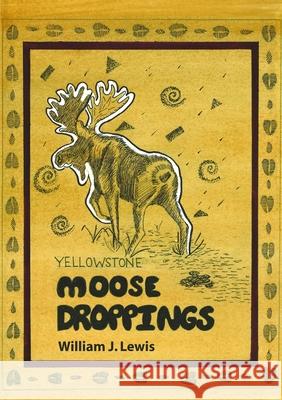 Moose Droppings William J Lewis 9781458310927 Lulu.com - książka