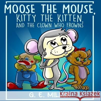 Moose the Mouse, Kitty the Kitten, and the Clown Who Frowns J. E. M Fishline                                 Iris M. Williams 9781947656239 Butterfly Typeface - książka