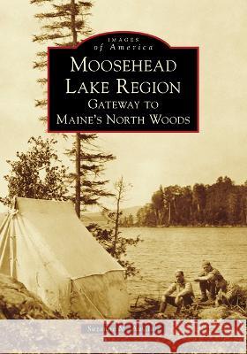 Moosehead Lake Region: Gateway to Maine's North Woods Suzanne M. Auclair 9781467108867 Arcadia Publishing (SC) - książka