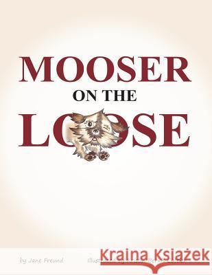 Mooser on the Loose Jane Freund Kristin Berkis Cottier 9781493762644 Createspace - książka