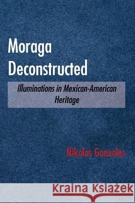 Moraga Deconstructed: Illuminations in Mexican-American Heritage Nikolas Gonzales 9781947532748 Virtualbookworm.com Publishing - książka