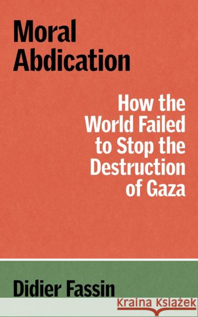 Moral Abdication: How the World Failed to Stop the Destruction of Gaza Didier Fassin 9781804299678 Verso Books - książka