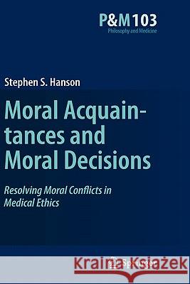 Moral Acquaintances and Moral Decisions: Resolving Moral Conflicts in Medical Ethics Hanson, Stephen S. 9789048125074 SPRINGER - książka