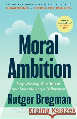 Moral Ambition: Stop Wasting Your Talent and Start Making a Difference - from the presenter of the 2025 BBC 'Moral Revolution' Reith lectures Rutger Bregman 9781526685599 Bloomsbury Publishing (UK) - książka