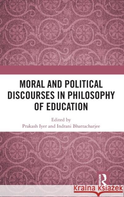 Moral and Political Discourses in Philosophy of Education Iyer, Prakash 9780367147259 Routledge Chapman & Hall - książka