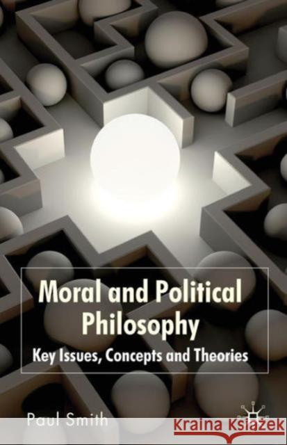 Moral and Political Philosophy: Key Issues, Concepts and Theories Smith, Paul 9780230552760  - książka