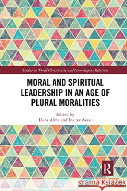 Moral and Spiritual Leadership in an Age of Plural Moralities Hans Alma Ina Te 9780367732073 Routledge - książka