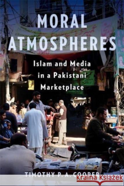Moral Atmospheres: Islam and Media in a Pakistani Marketplace Timothy P. a. Cooper 9780231210409 Columbia University Press - książka