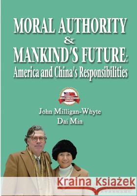 Moral Authority & Mankind's Future: America and China's Responsiblities John Milligan-Whyte Dai Min 9781468031928 Createspace - książka