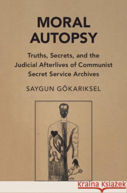 Moral Autopsy: Truths, Secrets, and the Judicial Afterlives of Communist Secret Service Archives Saygun (Bogazici University, Istanbul) Gokariksel 9781009653794 Cambridge University Press - książka