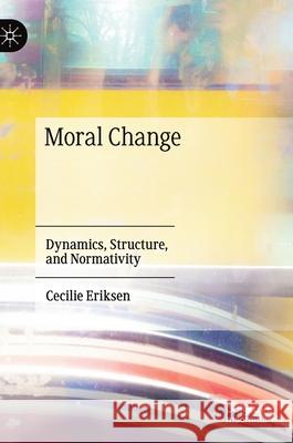 Moral Change: Dynamics, Structure, and Normativity Cecilie Eriksen 9783030610364 Palgrave MacMillan - książka