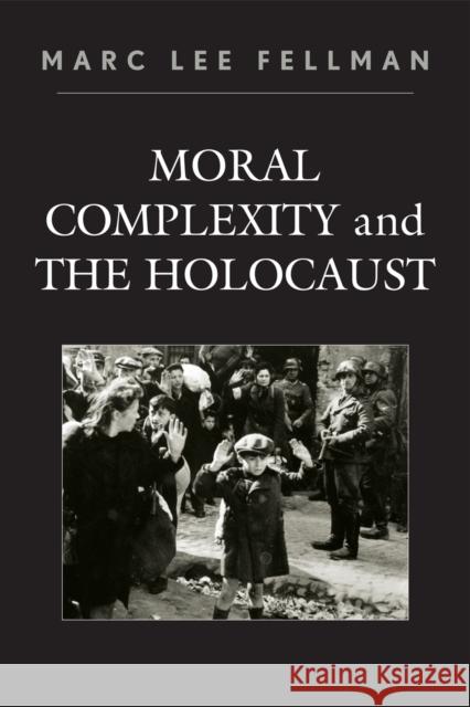 Moral Complexity and The Holocaust Marc Lee Fellman 9780761844433 University Press of America - książka