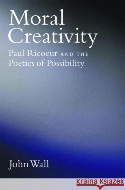 Moral Creativity: Paul Ricoeur and the Poetics of Possibility Wall, John 9780195182569 American Academy of Religion Book - książka