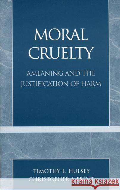 Moral Cruelty: Ameaning and the Justification of Harm Hulsey, Timothy L. 9780761828662 University Press of America - książka