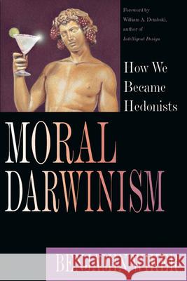 Moral Darwinism: How We Became Hedonists Benjamin Wiker William A. Dembski 9780830826667 InterVarsity Press - książka