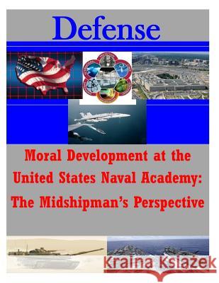 Moral Development at the United States Naval Academy: The Midshipman's Perspecti Naval Postgraduate School 9781500174491 Createspace - książka