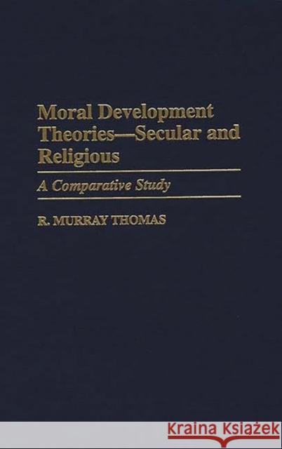 Moral Development Theories -- Secular and Religious: A Comparative Study Thomas, R. Murray 9780313302367 Greenwood Press - książka