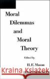 Moral Dilemmas and Moral Theory H. E. Mason 9780195096811 Oxford University Press