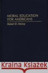 Moral Education for Americans Robert D. Heslep 9780275951979 Praeger Publishers
