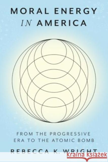 Moral Energy in America: From the Progressive Era to the Atomic Bomb Rebecca Wright 9781421451411 Johns Hopkins University Press - książka