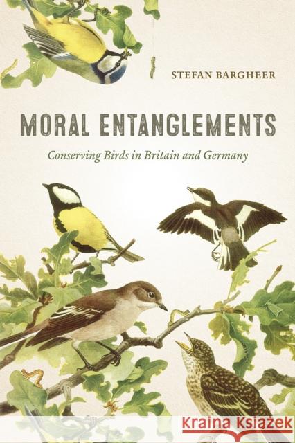 Moral Entanglements: Conserving Birds in Britain and Germany Stefan Bargheer 9780226543826 University of Chicago Press - książka