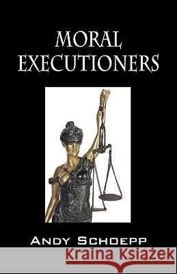 Moral Executioners Andy Schoepp 9781432742706 Outskirts Press - książka