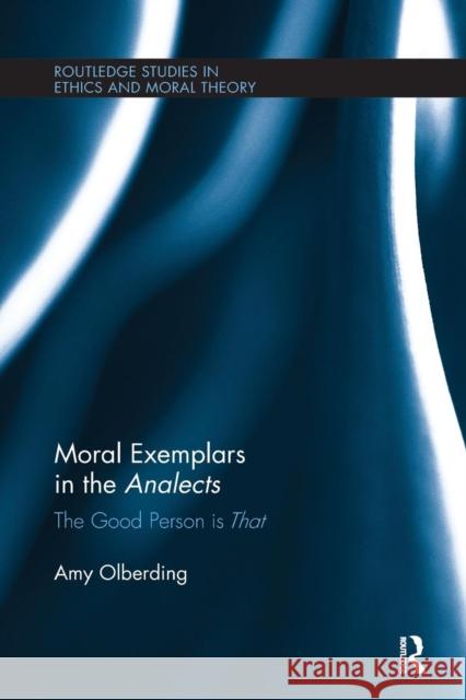 Moral Exemplars in the Analects: The Good Person Is That Amy Olberding 9781138062771 Routledge - książka