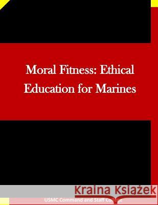 Moral Fitness: Ethical Education for Marines Usmc Command and Staff College 9781511696029 Createspace - książka