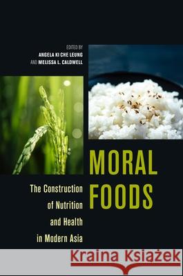 Moral Foods: The Construction of Nutrition and Health in Modern Asia Angela Ki Che Leung Melissa L. Caldwell Ku 9780824876708 University of Hawaii Press - książka