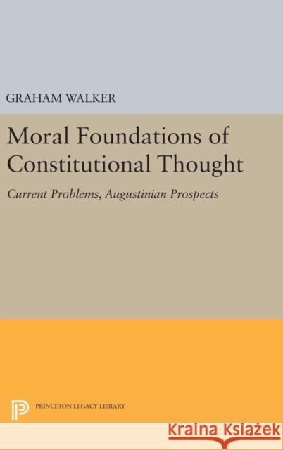 Moral Foundations of Constitutional Thought: Current Problems, Augustinian Prospects Graham Walker 9780691632650 Princeton University Press - książka