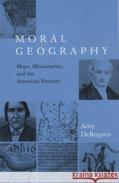 Moral Geography: Maps, Missionaries, and the American Frontier DeRogatis, Amy 9780231127899 Columbia University Press - książka