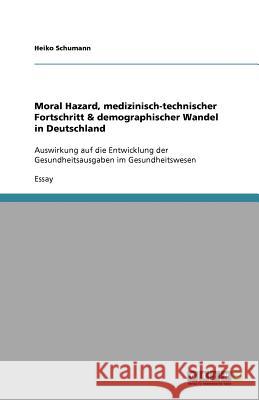 Moral Hazard, medizinisch-technischer Fortschritt & demographischer Wandel in Deutschland Heiko Schumann 9783640872879 Grin Verlag - książka