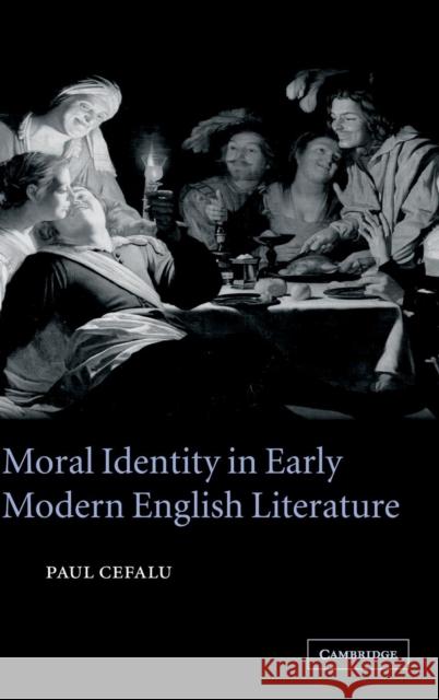Moral Identity in Early Modern English Literature Paul Cefalu (Lafayette College, Pennsylvania) 9780521838078 Cambridge University Press - książka